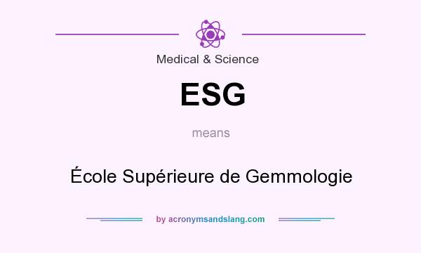 What does ESG mean? It stands for École Supérieure de Gemmologie