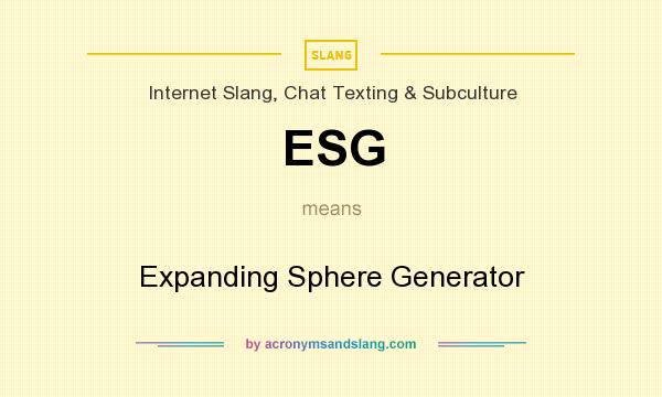 What does ESG mean? It stands for Expanding Sphere Generator