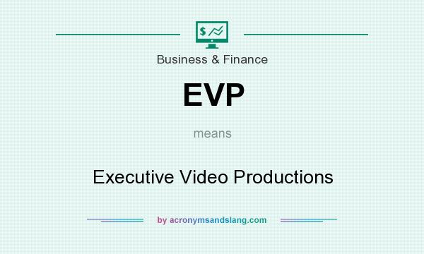 What does EVP mean? It stands for Executive Video Productions