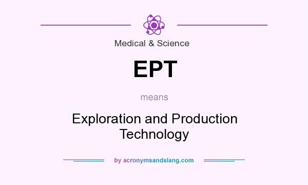 What does EPT mean? It stands for Exploration and Production Technology