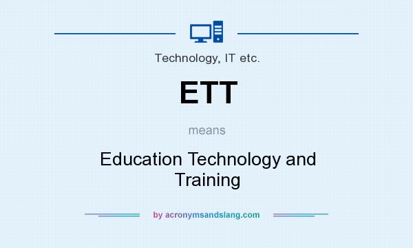 What does ETT mean? It stands for Education Technology and Training