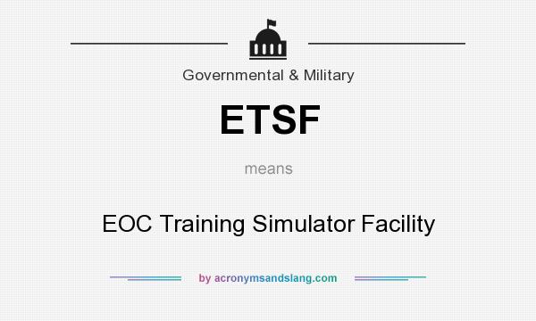 What does ETSF mean? It stands for EOC Training Simulator Facility