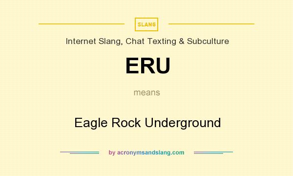 What does ERU mean? It stands for Eagle Rock Underground