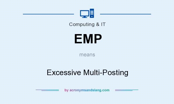 What does EMP mean? It stands for Excessive Multi-Posting