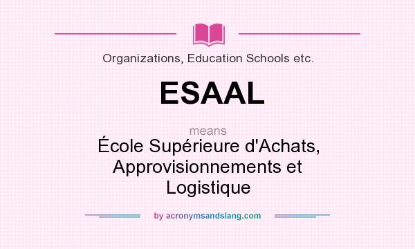 What does ESAAL mean? It stands for École Supérieure d`Achats, Approvisionnements et Logistique