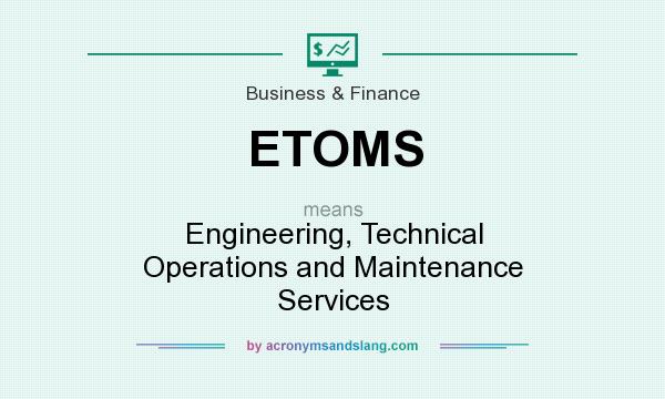 What does ETOMS mean? It stands for Engineering, Technical Operations and Maintenance Services