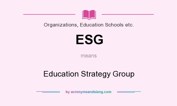 What does ESG mean? It stands for Education Strategy Group