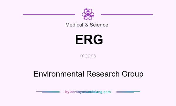 What does ERG mean? It stands for Environmental Research Group