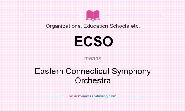 What does ECSO mean? It stands for Eastern Connecticut Symphony Orchestra