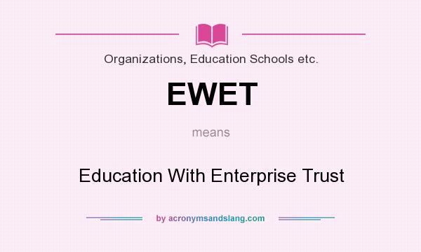 What does EWET mean? It stands for Education With Enterprise Trust