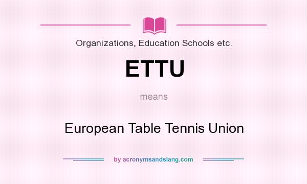 What does ETTU mean? It stands for European Table Tennis Union
