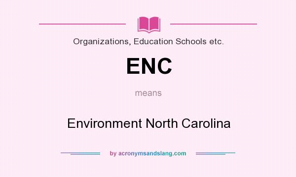 What does ENC mean? It stands for Environment North Carolina