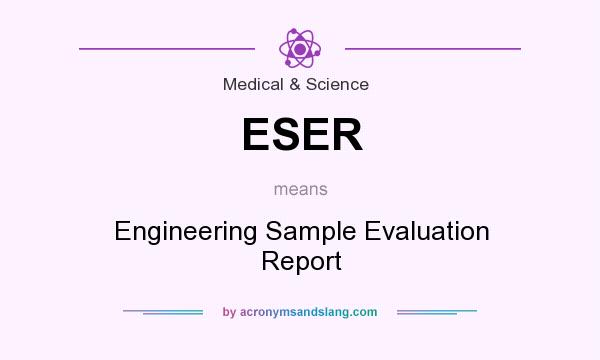 What does ESER mean? It stands for Engineering Sample Evaluation Report