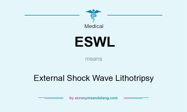 What does ESWL mean? It stands for External Shock Wave Lithotripsy