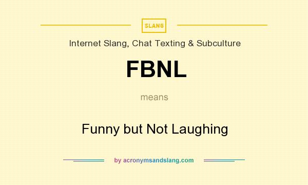 What does FBNL mean? It stands for Funny but Not Laughing