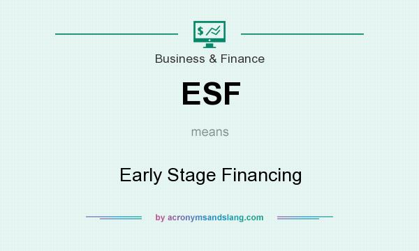 What does ESF mean? It stands for Early Stage Financing