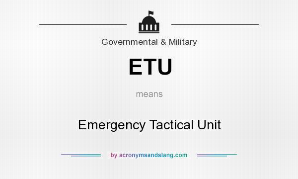 What does ETU mean? It stands for Emergency Tactical Unit