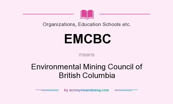 What does EMCBC mean? It stands for Environmental Mining Council of British Columbia