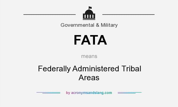 What does FATA mean? It stands for Federally Administered Tribal Areas