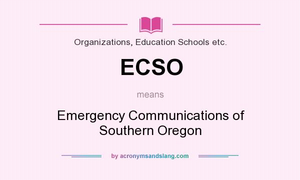 What does ECSO mean? It stands for Emergency Communications of Southern Oregon
