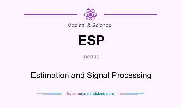 What does ESP mean? It stands for Estimation and Signal Processing