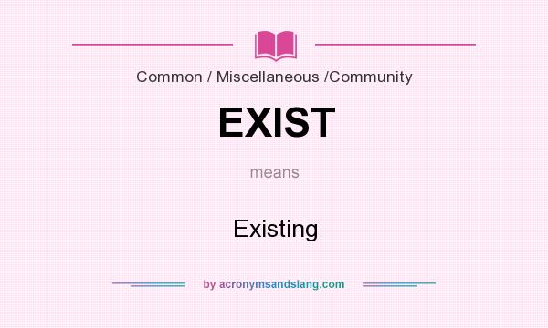 What does EXIST mean? It stands for Existing