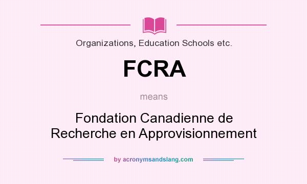 What does FCRA mean? It stands for Fondation Canadienne de Recherche en Approvisionnement