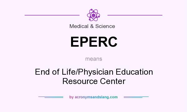 What does EPERC mean? It stands for End of Life/Physician Education Resource Center