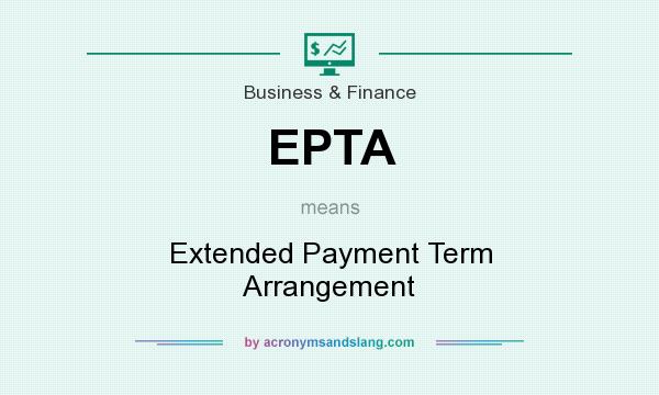 What does EPTA mean? It stands for Extended Payment Term Arrangement