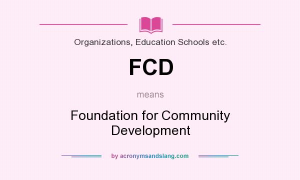 What does FCD mean? It stands for Foundation for Community Development