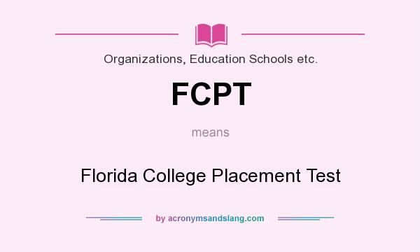 What does FCPT mean? It stands for Florida College Placement Test