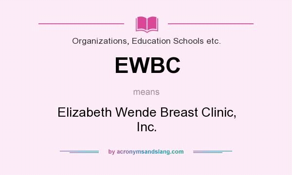 What does EWBC mean? It stands for Elizabeth Wende Breast Clinic, Inc.