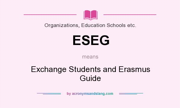 What does ESEG mean? It stands for Exchange Students and Erasmus Guide