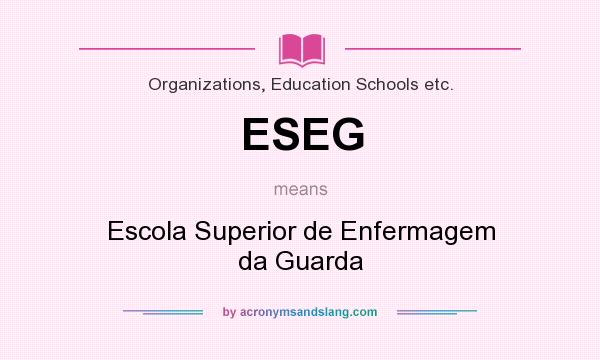 What does ESEG mean? It stands for Escola Superior de Enfermagem da Guarda