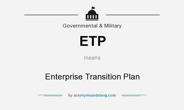 What does ETP mean? It stands for Enterprise Transition Plan