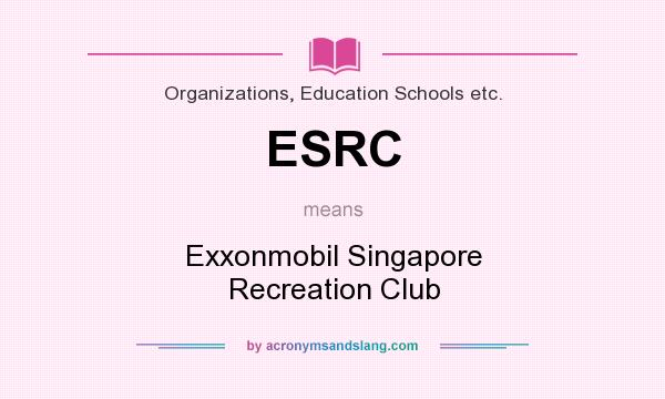 What does ESRC mean? It stands for Exxonmobil Singapore Recreation Club