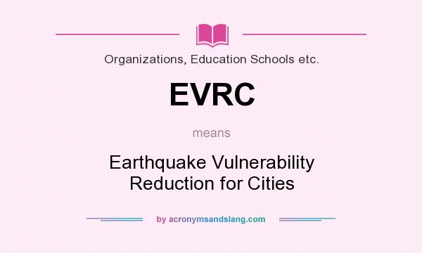 What does EVRC mean? It stands for Earthquake Vulnerability Reduction for Cities