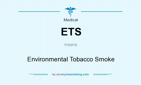 What does ETS mean? It stands for Environmental Tobacco Smoke