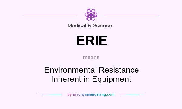 What does ERIE mean? It stands for Environmental Resistance Inherent in Equipment