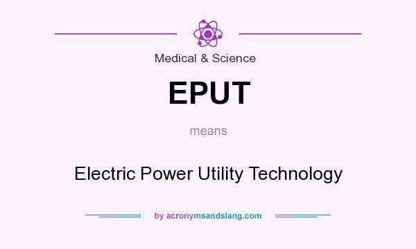 What does EPUT mean? It stands for Electric Power Utility Technology