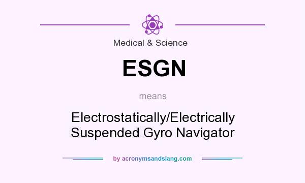 What does ESGN mean? It stands for Electrostatically/Electrically Suspended Gyro Navigator