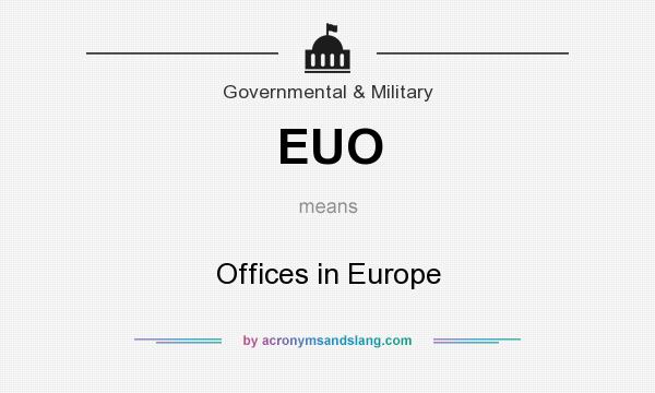 What does EUO mean? It stands for Offices in Europe