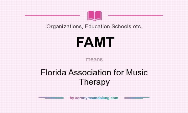 What does FAMT mean? It stands for Florida Association for Music Therapy