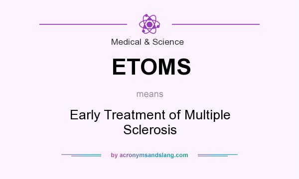 What does ETOMS mean? It stands for Early Treatment of Multiple Sclerosis