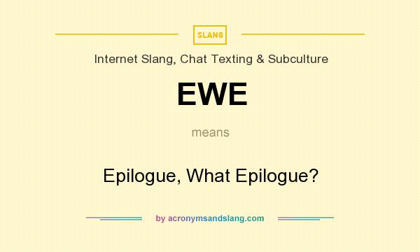 What does EWE mean? It stands for Epilogue, What Epilogue?