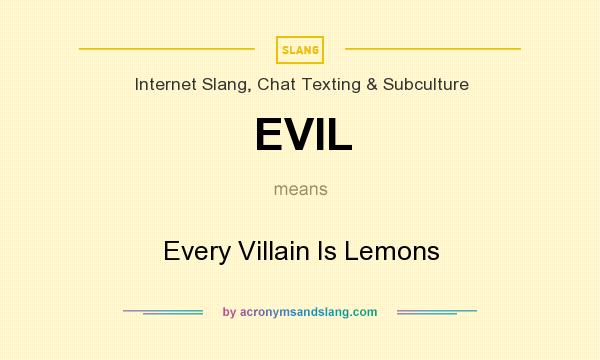 What does EVIL mean? It stands for Every Villain Is Lemons