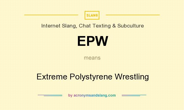 What does EPW mean? It stands for Extreme Polystyrene Wrestling