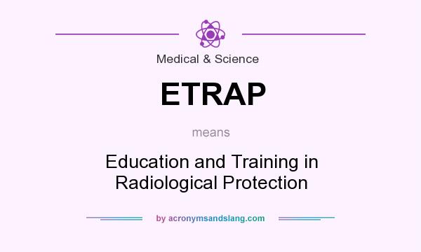 What does ETRAP mean? It stands for Education and Training in Radiological Protection