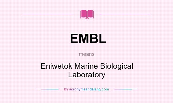What does EMBL mean? It stands for Eniwetok Marine Biological Laboratory