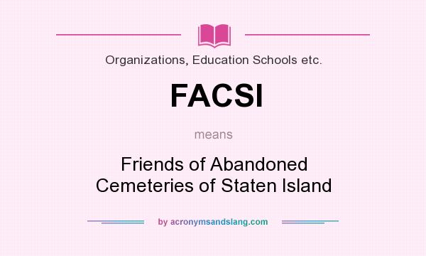 What does FACSI mean? It stands for Friends of Abandoned Cemeteries of Staten Island